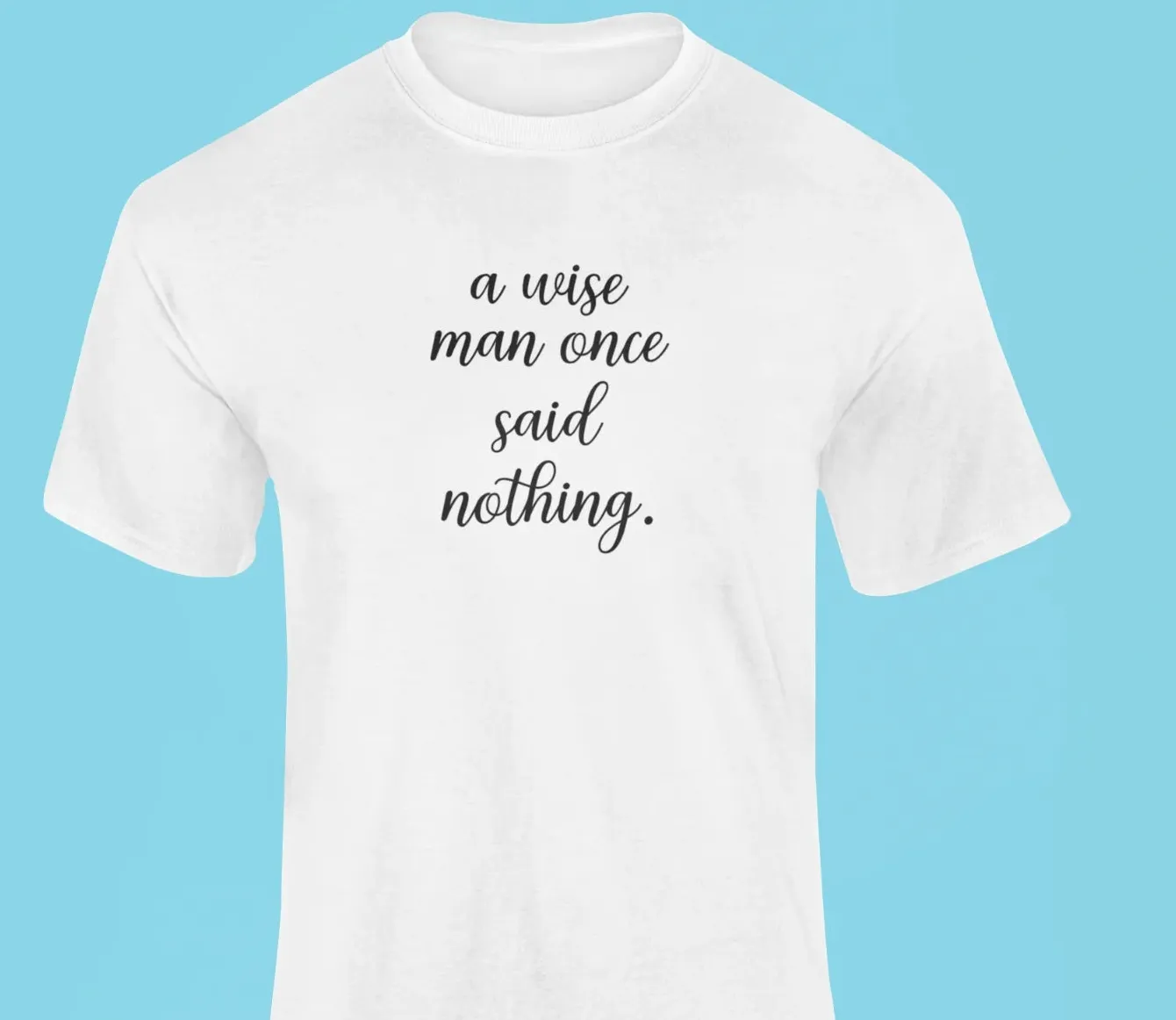 A wise man once said...nothing T-Shirt
