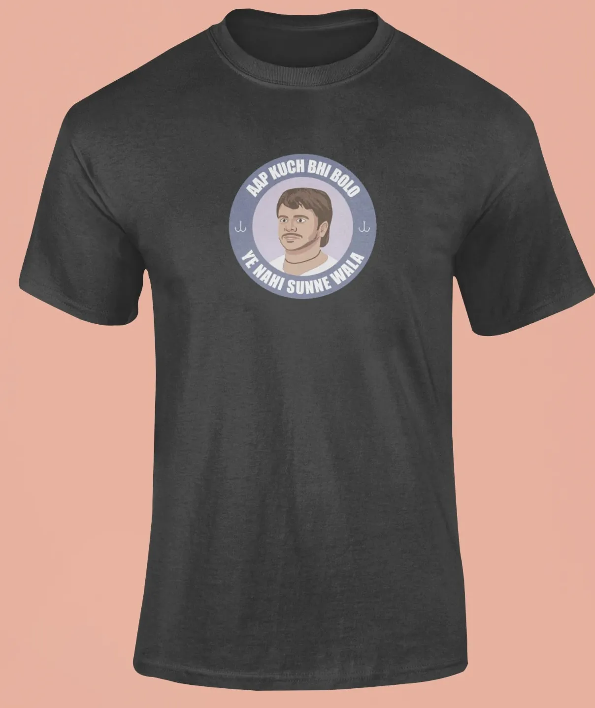 Aap kuch bhi bolo, ye nahi sunne wala T-Shirt