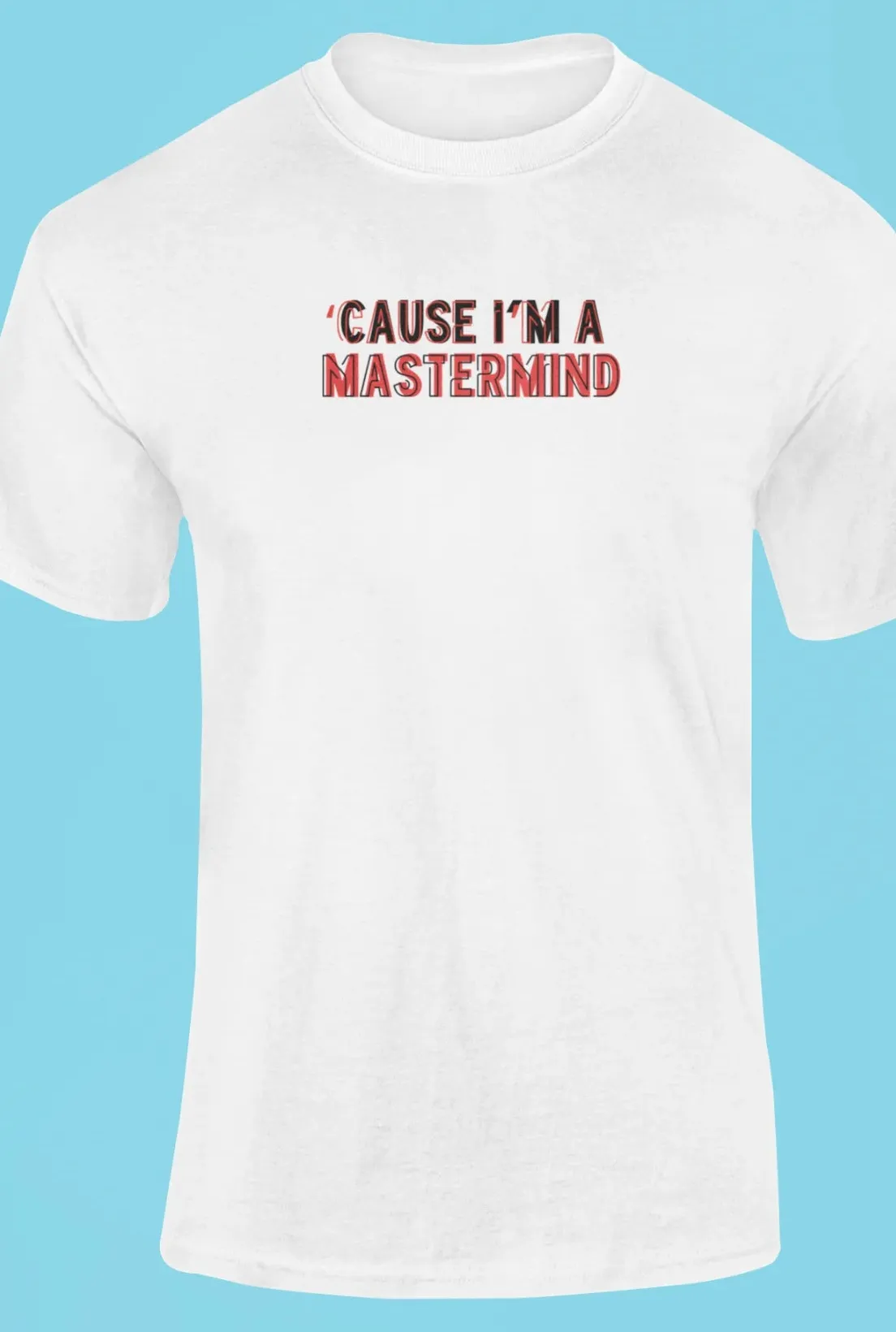 Cause I'm a mastermind T-Shirt
