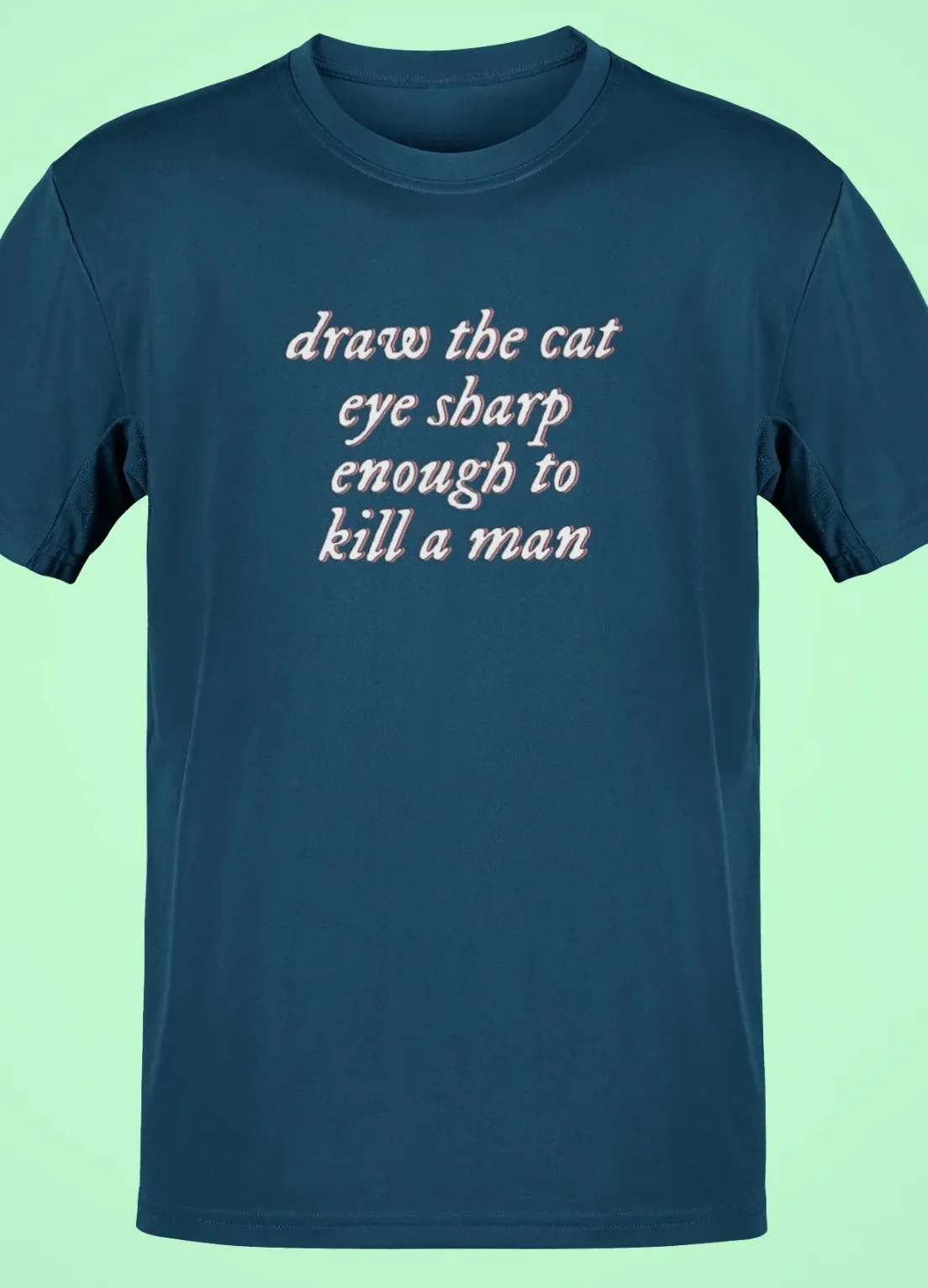 Draw the cat eye sharp enough to kill a man T-Shirt