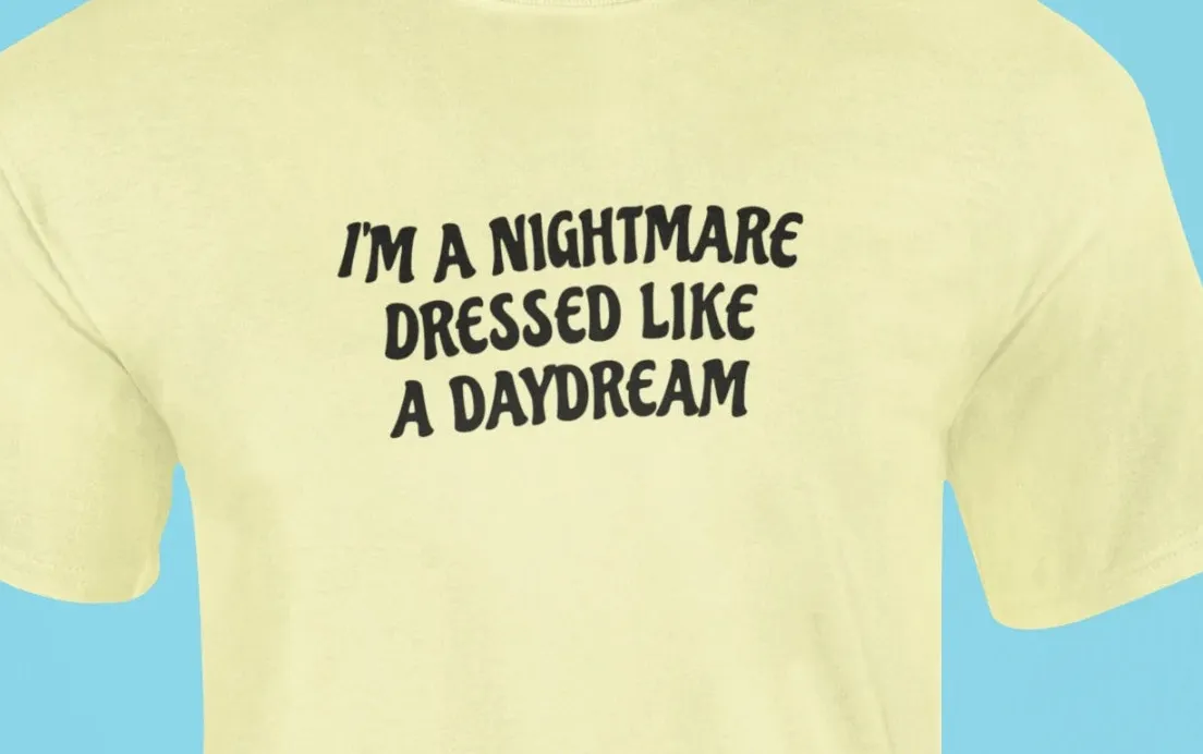 I'm a nightmare dressed like a daydream T-Shirt