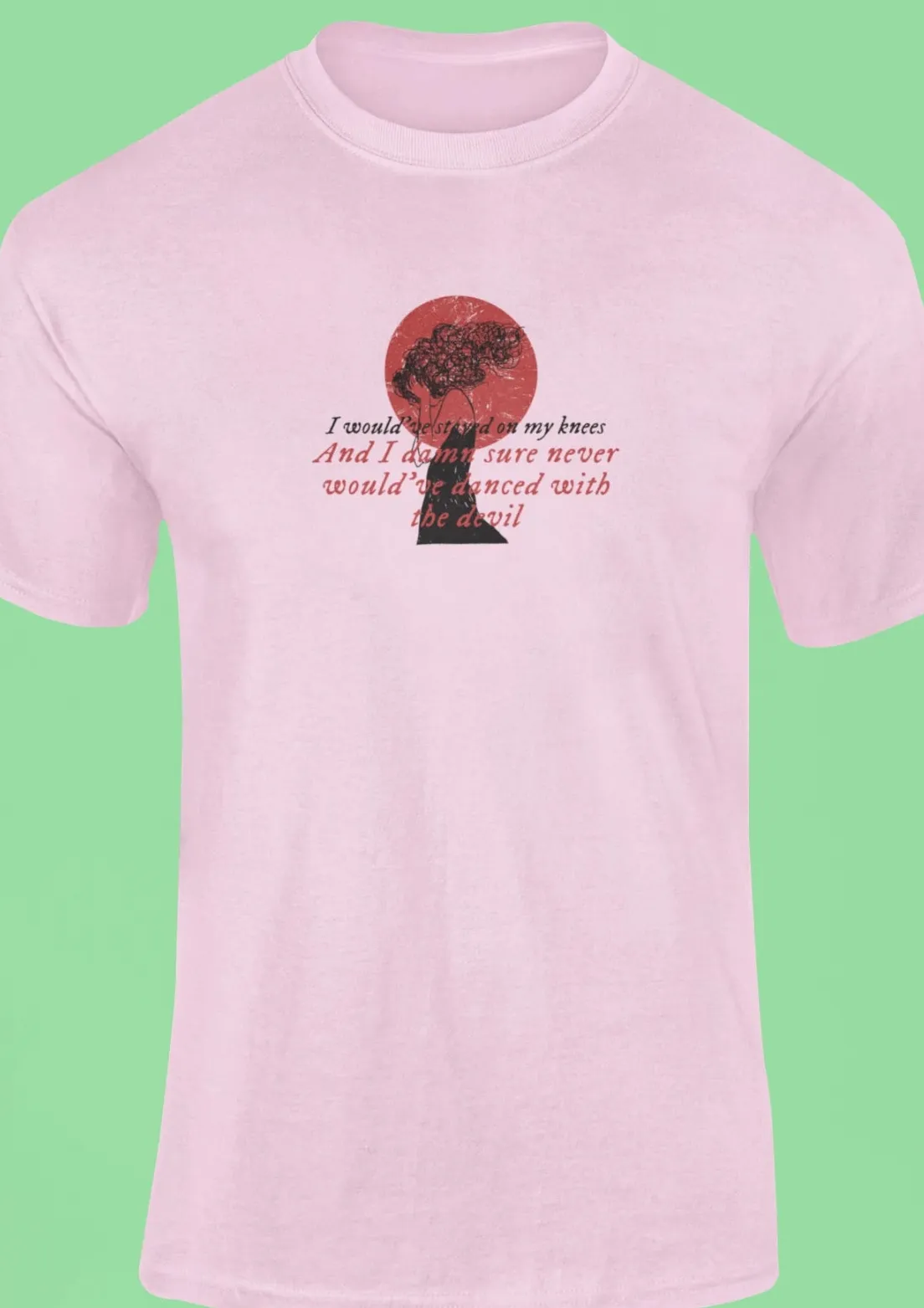 I would've stayed on my knees T-Shirt