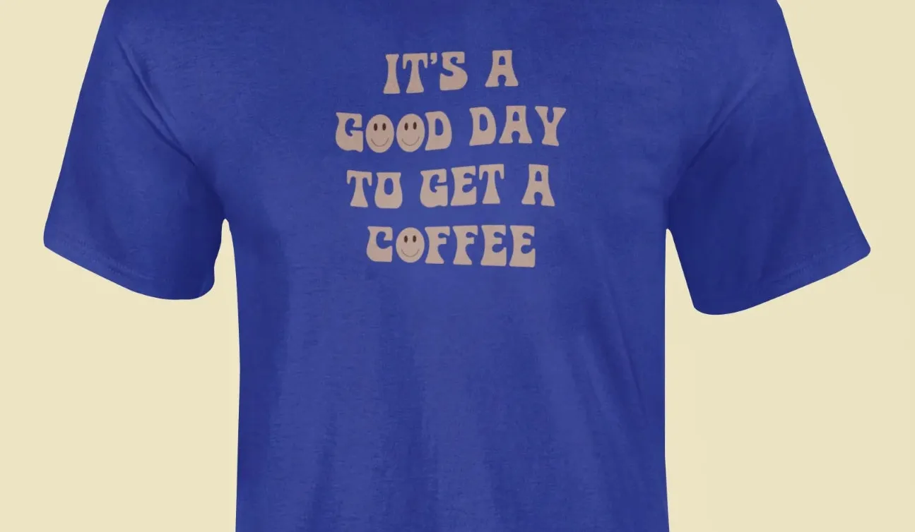 It's a good day to get a coffee T-Shirt
