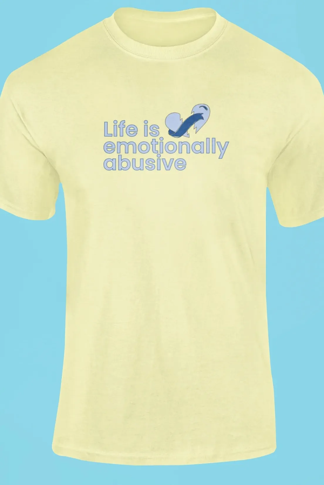 Life is emotionally abusive T-Shirt