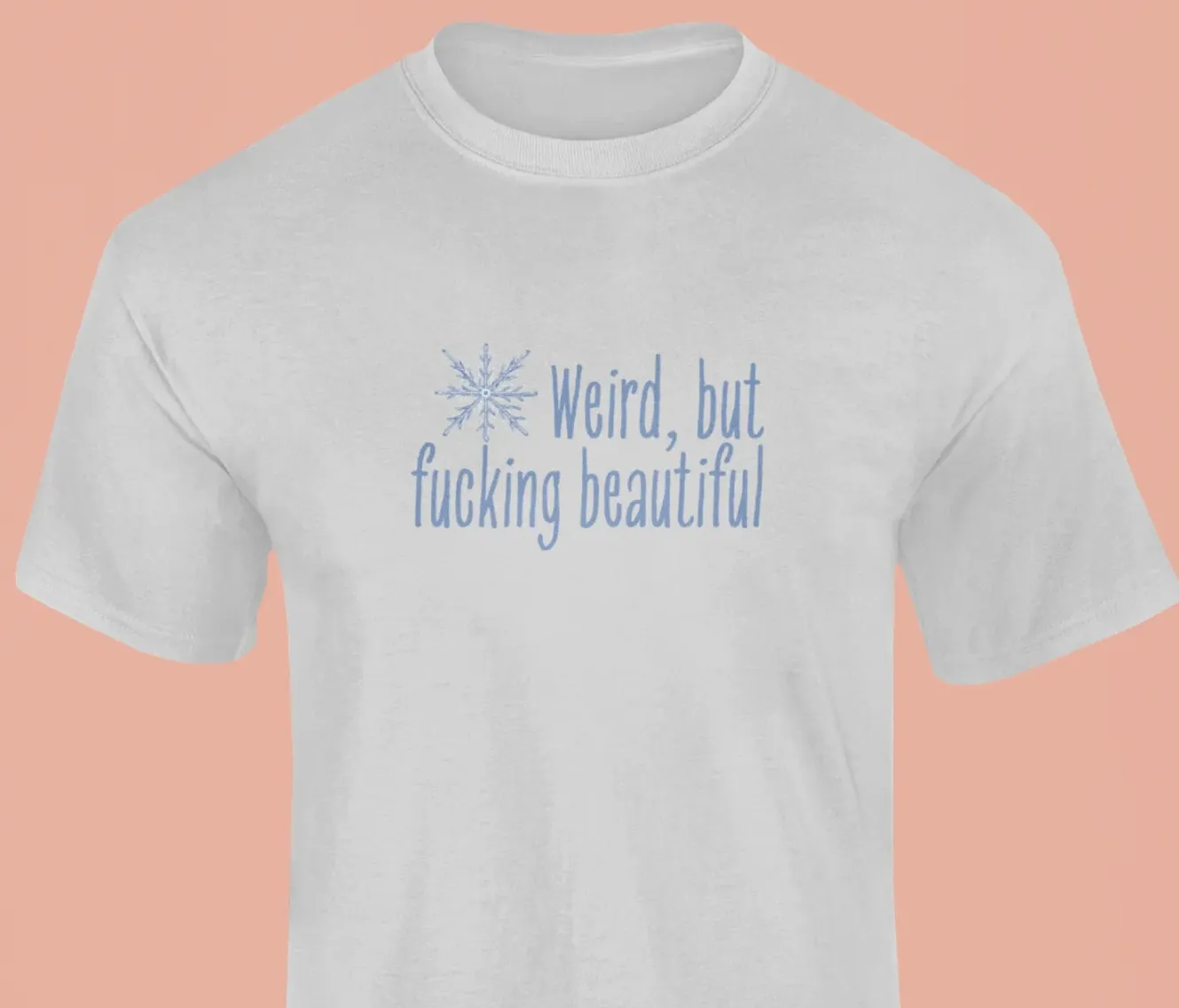 Weird, but fucking beautiful T-Shirt